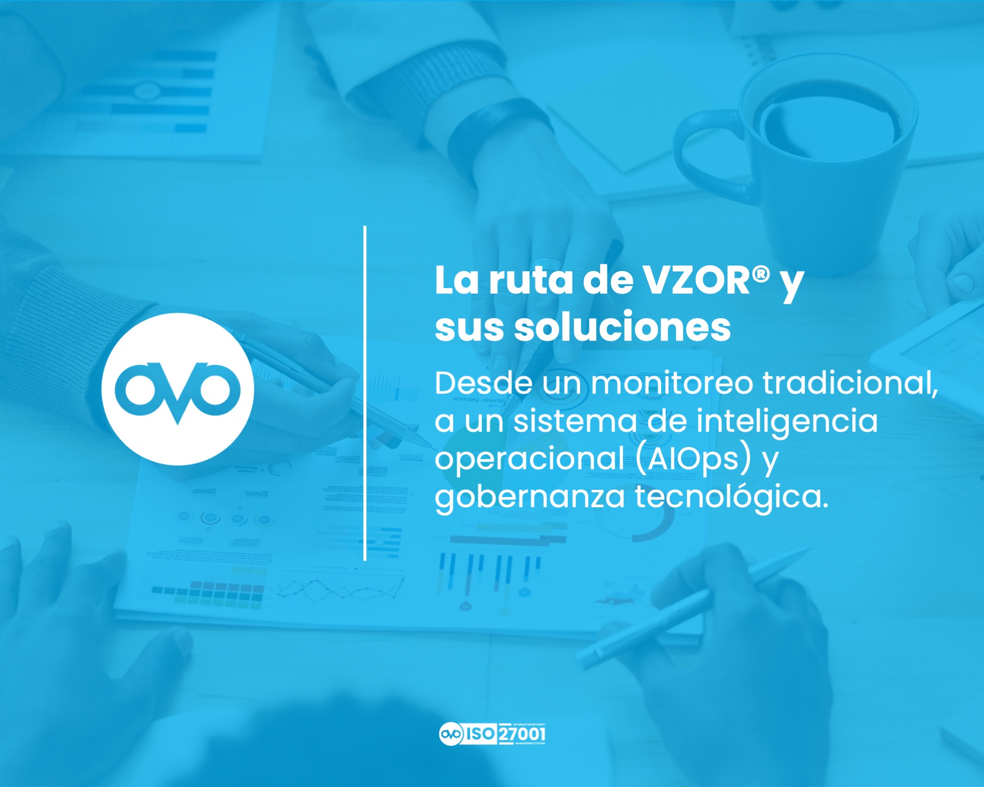 La ruta de VZOR® y sus soluciones: desde un monitoreo tradicional, a un sistema de inteligencia operacional (AIOps) y gobernanza tecnológica.